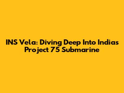 INS Vela: Diving Deep Into India's Project 75 Submarine