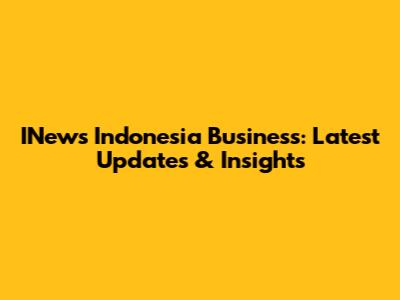 INews Indonesia Business: Latest Updates & Insights
