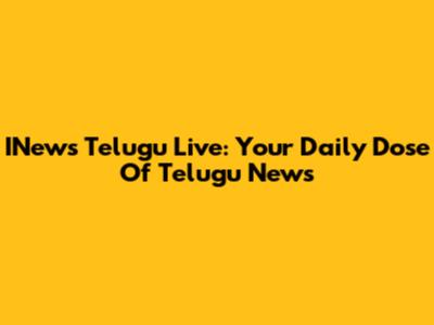 INews Telugu Live: Your Daily Dose Of Telugu News
