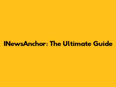 INewsAnchor: The Ultimate Guide