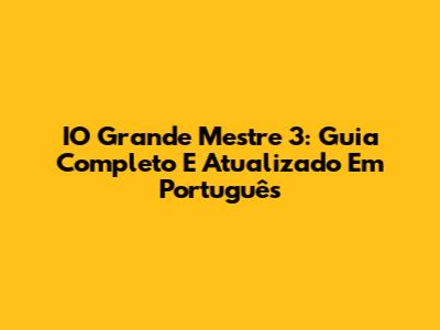IO Grande Mestre 3: Guia Completo E Atualizado Em Português