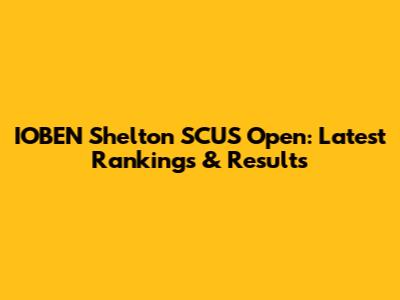 IOBEN Shelton SCUS Open: Latest Rankings & Results