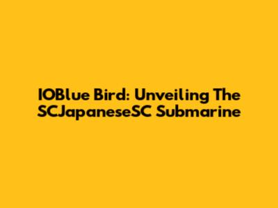 IOBlue Bird: Unveiling The SCJapaneseSC Submarine
