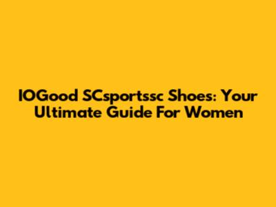 IOGood SCsportssc Shoes: Your Ultimate Guide For Women