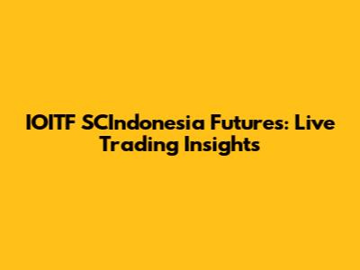 IOITF SCIndonesia Futures: Live Trading Insights