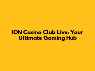ION Casino Club Live: Your Ultimate Gaming Hub