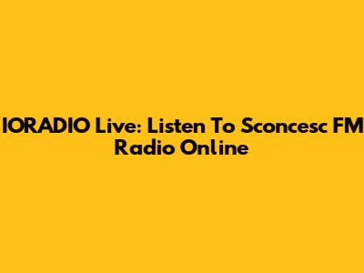 IORADIO Live: Listen To Sconcesc FM Radio Online