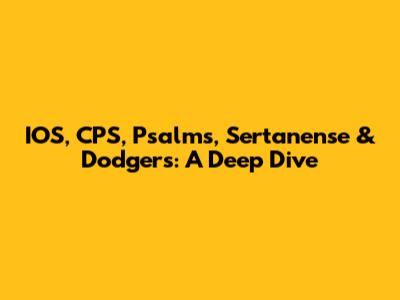 IOS, CPS, Psalms, Sertanense & Dodgers: A Deep Dive