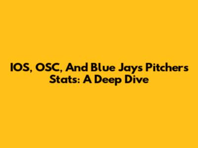IOS, OSC, And Blue Jays Pitchers Stats: A Deep Dive