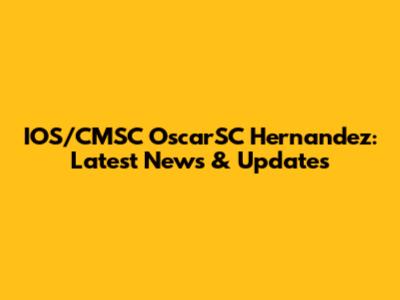 IOS/CMSC OscarSC Hernandez: Latest News & Updates