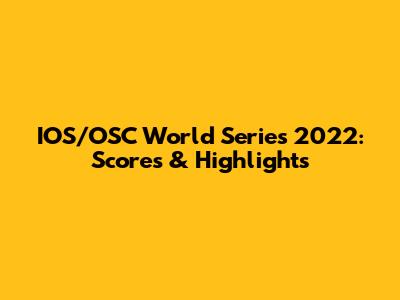 IOS/OSC World Series 2022: Scores & Highlights