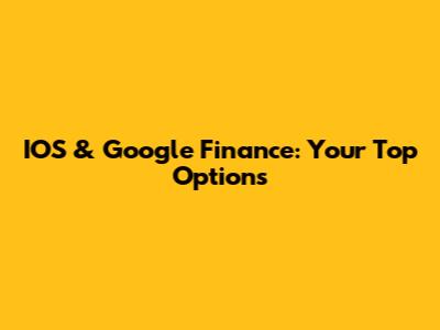 IOS & Google Finance: Your Top Options