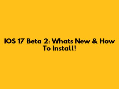 IOS 17 Beta 2: What's New & How To Install!
