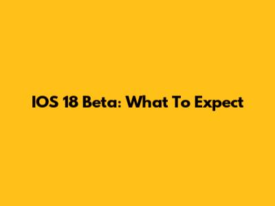 IOS 18 Beta: What To Expect
