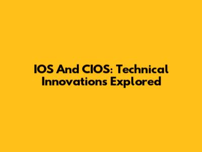 IOS And CIOS: Technical Innovations Explored