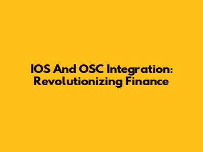 IOS And OSC Integration: Revolutionizing Finance