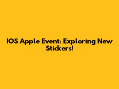 IOS Apple Event: Exploring New Stickers!