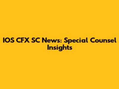 IOS CFX SC News: Special Counsel Insights