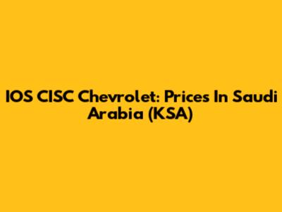 IOS CISC Chevrolet: Prices In Saudi Arabia (KSA)