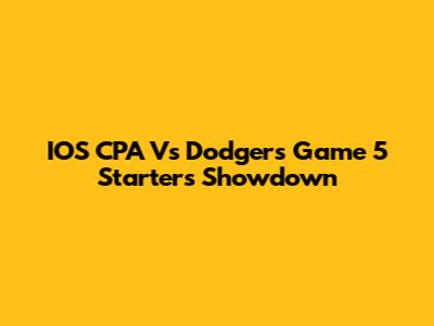 IOS CPA Vs Dodgers Game 5 Starters Showdown
