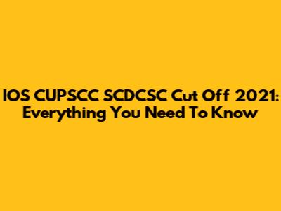 IOS CUPSCC SCDCSC Cut Off 2021: Everything You Need To Know