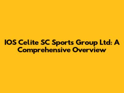 IOS Celite SC Sports Group Ltd: A Comprehensive Overview