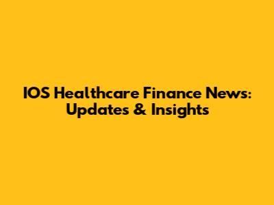 IOS Healthcare Finance News: Updates & Insights