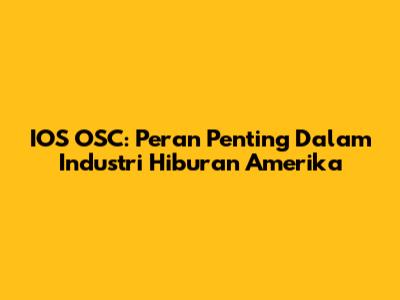IOS OSC: Peran Penting Dalam Industri Hiburan Amerika