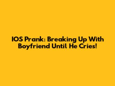 IOS Prank: Breaking Up With Boyfriend Until He Cries!