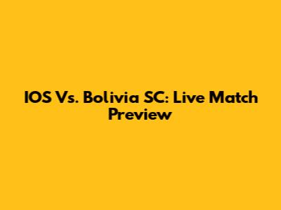 IOS Vs. Bolivia SC: Live Match Preview