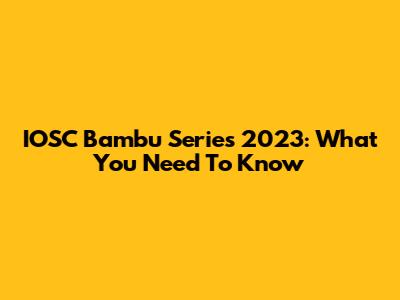 IOSC Bambu Series 2023: What You Need To Know