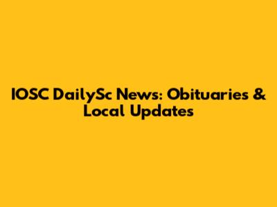 IOSC DailySc News: Obituaries & Local Updates