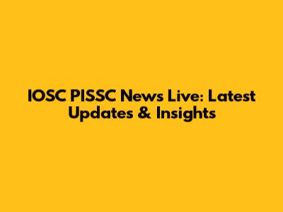 IOSC PISSC News Live: Latest Updates & Insights