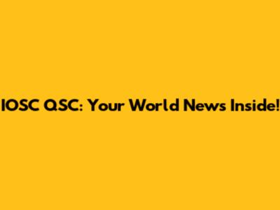 IOSC QSC: Your World News Inside!