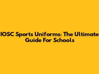 IOSC Sports Uniforms: The Ultimate Guide For Schools