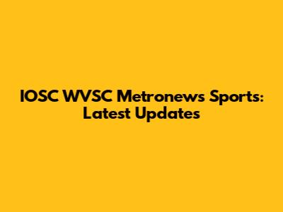 IOSC WVSC Metronews Sports: Latest Updates