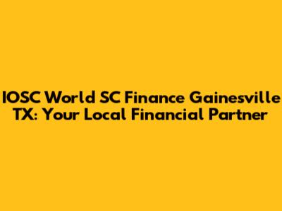 IOSC World SC Finance Gainesville TX: Your Local Financial Partner