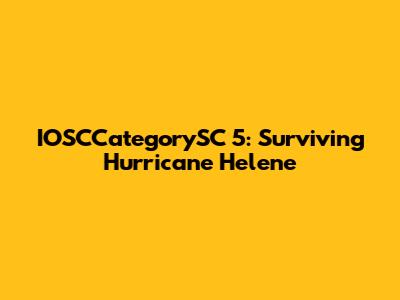 IOSCCategorySC 5: Surviving Hurricane Helene
