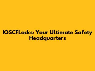 IOSCFLocks: Your Ultimate Safety Headquarters