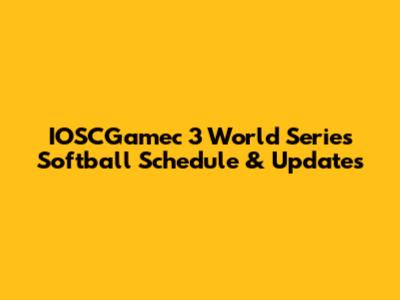IOSCGamec 3 World Series Softball Schedule & Updates