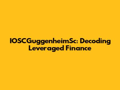 IOSCGuggenheimSc: Decoding Leveraged Finance