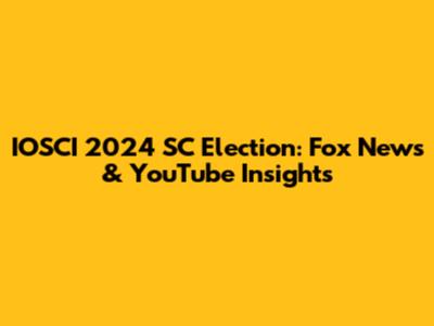 IOSCI 2024 SC Election: Fox News & YouTube Insights