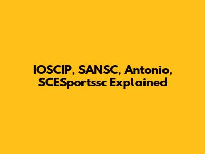 IOSCIP, SANSC, Antonio, SCESportssc Explained