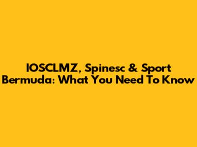 IOSCLMZ, Spinesc & Sport Bermuda: What You Need To Know