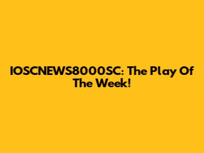 IOSCNEWS8000SC: The Play Of The Week!