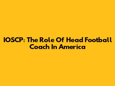 IOSCP: The Role Of Head Football Coach In America