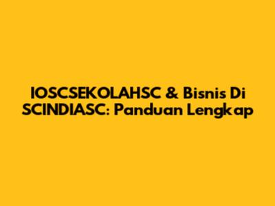 IOSCSEKOLAHSC & Bisnis Di SCINDIASC: Panduan Lengkap