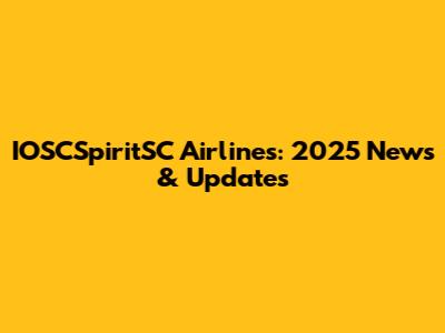 IOSCSpiritSC Airlines: 2025 News & Updates