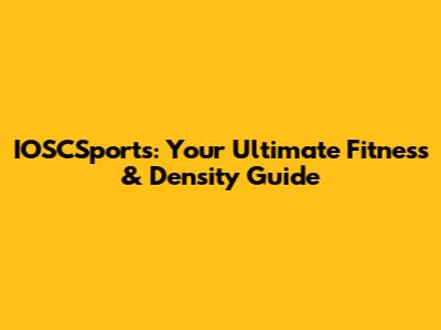 IOSCSports: Your Ultimate Fitness & Density Guide