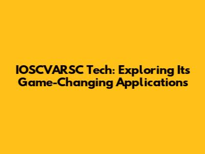 IOSCVARSC Tech: Exploring Its Game-Changing Applications